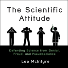 The Scientific Attitude: Defending Science from Denial, Fraud, and Pseudoscience By Lee C. McIntyre, Lee McIntyre, Mike Chamberlain (Read by) Cover Image