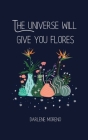 The Universe will give you Flores By Darlene Moreno Cover Image