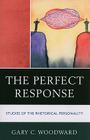 The Perfect Response: Studies of the Rhetorical Personality (Lexington Studies in Political Communication) By Gary C. Woodward Cover Image