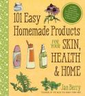 101 Easy Homemade Products for Your Skin, Health & Home: A Nerdy Farm Wife's All-Natural DIY Projects Using Commonly Found Herbs, Flowers & Other Plants By Jan Berry Cover Image