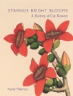Strange Bright Blooms: A History of Cut Flowers By Randy Malamud Cover Image