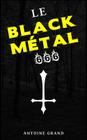 Le Black Métal 666: La Vérité Sur Satan Et Le Black Métal Satanique By Antoine Grand Cover Image