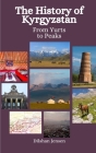 The History of Kyrgyzstan: From Yurts to Peaks By Einar Felix Hansen, Dilshan Jensen Cover Image