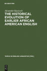 The Historical Evolution of Earlier African American English (Topics in English Linguistics #38) By Alexander Kautzsch Cover Image