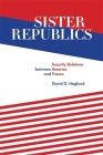 Sister Republics: Security Relations Between America and France Cover Image