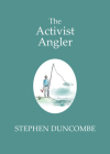 The Activist Angler By Stephen Duncombe Cover Image