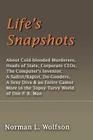Life's Snapshots: About Cold-Blooded Murderers, Heads of State, Corporate CEOs, the Computer's Inventor, a Sadist/Rapist, Do-Gooders, a By Norman L. Wolfson Cover Image