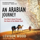 An Arabian Journey Lib/E: One Man's Quest Through the Heart of the Middle East By Levison Wood, Levison Wood (Read by) Cover Image
