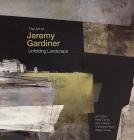The Art of Jeremy Gardiner: Unfolding Landscape By Wendy Baron, Ian Collins, William Varley, Peter Davies, Christiana Payne, Simon Martin Cover Image