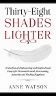 Thirty-Eight Shades Lighter: A Selection of Empowering and Inspirational Essays for Personal Growth, Overcoming Adversity and Finding Happiness Cover Image