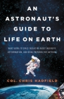 An Astronaut's Guide to Life on Earth: What Going to Space Taught Me About Ingenuity, Determination, and Being Prepared for Anything By Chris Hadfield Cover Image