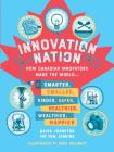 Innovation Nation: How Canadian Innovators Made the World Smarter, Smaller, Kinder, Safer, Healthier, Wealthier, Happier By David Johnston, Tom Jenkins Cover Image