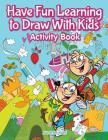Have Fun Learning to Draw With Kids Activity Book By Jupiter Kids Cover Image