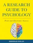 A Research Guide to Psychology: Print and Electronic Sources By Deborah Dolan Cover Image