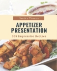 365 Impressive Appetizer Presentation Recipes: Home Cooking Made Easy with Appetizer Presentation Cookbook! By Sandra Thomas Cover Image