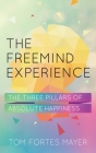 The Freemind Experience: The Three Pillars of Absolute Happiness By Tom Fortes Mayer Cover Image