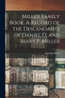 Miller Family Book. A Record of the Descendants of Daniel D. and Mary P. Miller By Amanda J. Byler Cover Image