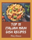 Top 111 Italian Main Dish Recipes: Unlocking Appetizing Recipes in The Best Italian Main Dish Cookbook! By Mary Simeon Cover Image