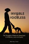 Invisible and Voiceless: The Struggle of Mexican Americans for Recognition, Justice, and Equality By Martha Caso Cover Image