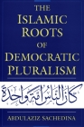 The Islamic Roots of Democratic Pluralism By Abdulaziz Sachedina Cover Image