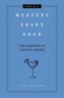 Measure, Shake, Pour: The Elements of Cocktail Making (Curios) Cover Image