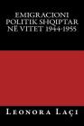 Emigracioni Politik Shqiptar Ne Vitet 1944-1955 By Leonora Laci, Bianca Gjomarkaj Nakovics (Prepared by) Cover Image