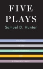 Five Plays By Samuel D. Hunter Cover Image