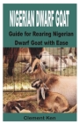 Nigerian Dwarf Goat: Guide for Rearing Nigerian Dwarf Goat with Ease Cover Image