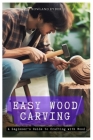 Easy Wood Carving: A Beginner's Guide to Crafting with Wood Cover Image