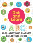 Alphabet Dot marker coloring book: Alphabet learning dot marker coloring book for Toddler, Preschool, Kindergarten, Girls, Boys. Cover Image