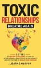 Toxic Relationships: 5 Steps to Healing & Recovery; Letting Go After Leaving A Narcissistic & Emotionally Abusive Partner to Regain Your Fr By Lisanne Murphy Cover Image