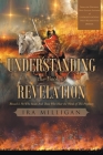 Understanding the Book of Revelation: Blessed Is He Who Reads And Those Who Hear the Words of This Prophecy By Ira Milligan Cover Image