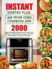 Instant Vortex Plus Air Fryer Oven Cookbook 2000: 2000 Days Affordable and Delicious Air Fryer Oven Recipes for Cooking Easier, Faster, And More Enjoy Cover Image