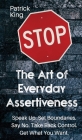 The Art of Everyday Assertiveness: Speak up. Set Boundaries. Say No. Take Back Control. Get What You Want By Patrick King Cover Image