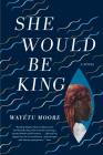 She Would Be King: A Novel Cover Image