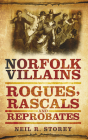 Norfolk Villains: Rogues, Rascals & Reprobates By Neil R. Storey Cover Image