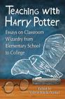 Teaching with Harry Potter: Essays on Classroom Wizardry from Elementary School to College By Valerie Estelle Frankel (Editor) Cover Image