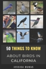 50 Things to Know About Birds in California: Birding in the Golden State Cover Image