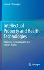 Intellectual Property and Health Technologies: Balancing Innovation and the Public's Health By Joanna T. Brougher Cover Image