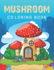 Mushroom Coloring Book: Awesome Realistic Trippy Magical Mushrooms Coloring Book with Stress Relieving Designs Cover Image