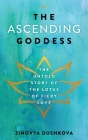 The Ascending Goddess: The Untold Story of the Lotus of Fiery Love By Zinovya Dushkova, Viktor Roganov (Illustrator) Cover Image