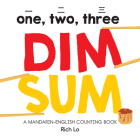 One, Two, Three Dim Sum: A Mandarin-English Counting Book for Young Foodies. Teaches Diversity with Colorful Illustrations By Rich Lo Cover Image