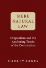 Mere Natural Law: Originalism and the Anchoring Truths of the Constitution By Hadley Arkes Cover Image