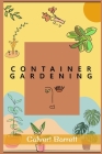 Container Gardening: The Complete Guide to Creating Your Urban Garden in an Easy Manner. Plants, Vegetables, Salad, Flowers, and Herbs in a By Calvert Barrett Cover Image