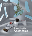 Synthetic Aesthetics: Investigating Synthetic Biology's Designs on Nature By Alexandra Daisy Ginsberg, Jane Calvert, Pablo Schyfter, Alistair Elfick, Drew Endy Cover Image
