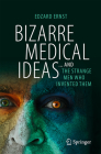 Bizarre Medical Ideas: ... and the Strange Men Who Invented Them By Edzard Ernst Cover Image