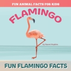 Fun FLAMINGO Facts: Fun Animal Facts for kids (FLAMINGO FACTS BOOK WITH ADORABLE PHOTOS) By Naomi Hopkins Cover Image