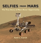 Selfies From Mars: The True Story of Mars Rover Opportunity By Katie L. Carroll Cover Image