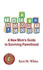 The Mommy Code: A New Mom's Guide to Surviving Parenthood Cover Image