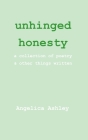 unhinged honesty: a collection of poetry and other things written Cover Image